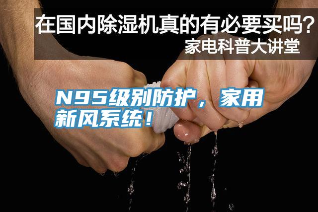 N95級別防護(hù)，家用新風(fēng)系統(tǒng)！
