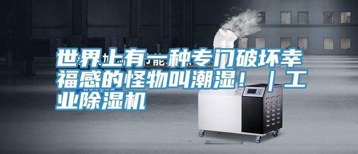 世界上有一種專門破壞幸福感的怪物叫潮濕?。I(yè)除濕機(jī)