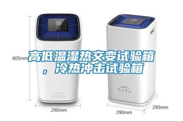 高低溫濕熱交變?cè)囼?yàn)箱，冷熱沖擊試驗(yàn)箱