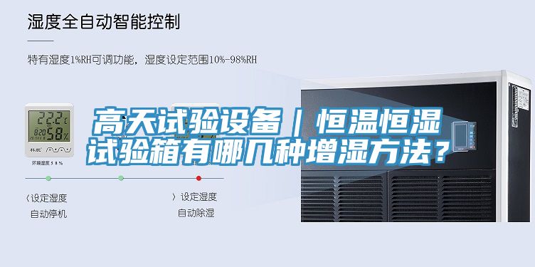 高天試驗(yàn)設(shè)備｜恒溫恒濕試驗(yàn)箱有哪幾種增濕方法？