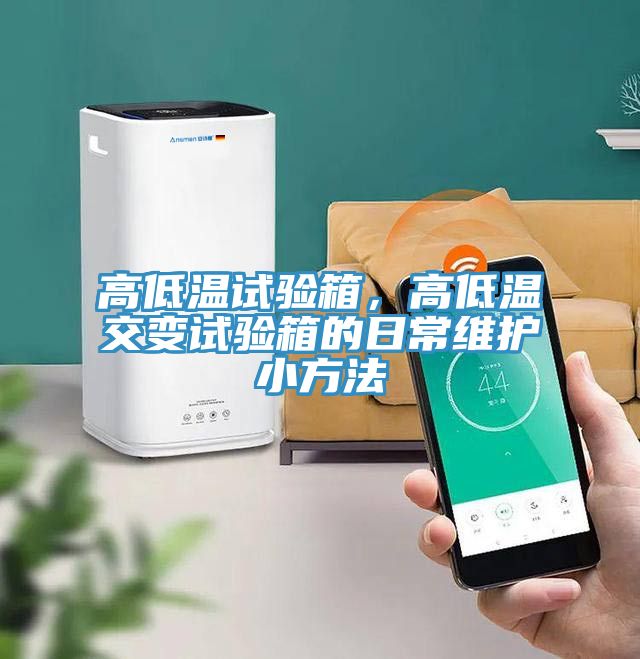 高低溫試驗箱，高低溫交變試驗箱的日常維護(hù)小方法