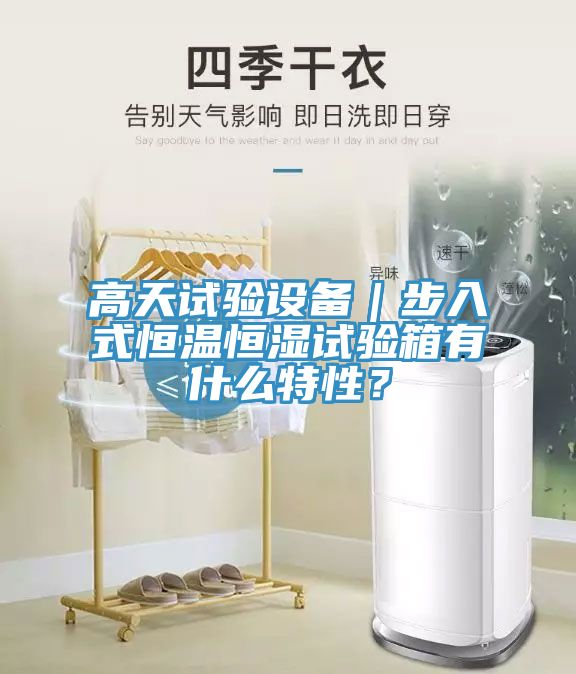 高天試驗設(shè)備｜步入式恒溫恒濕試驗箱有什么特性？